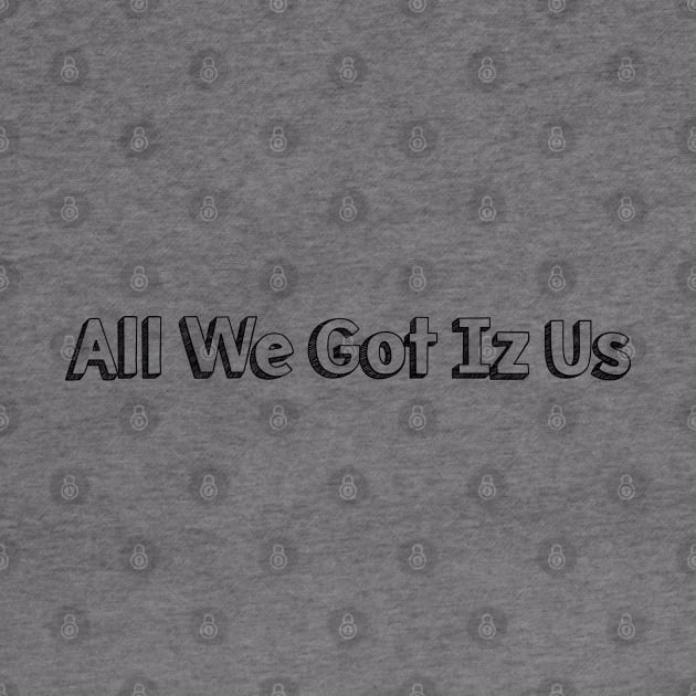 All We Got Iz Us // Typography Design by Aqumoet
